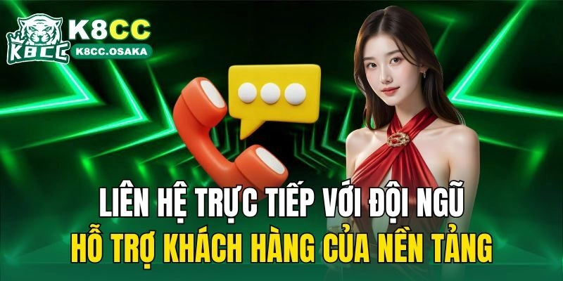 Liên hệ trực tiếp với đội ngũ hỗ trợ khách hàng của nền tảng