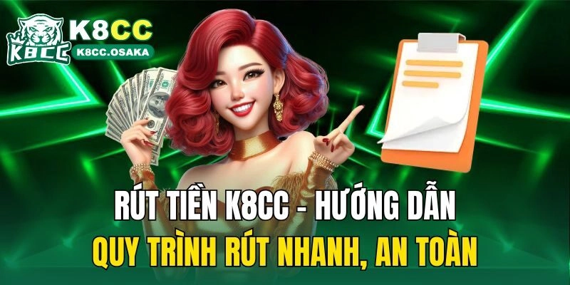 Rút Tiền K8cc – Hướng Dẫn Quy Trình Rút Nhanh, An toàn